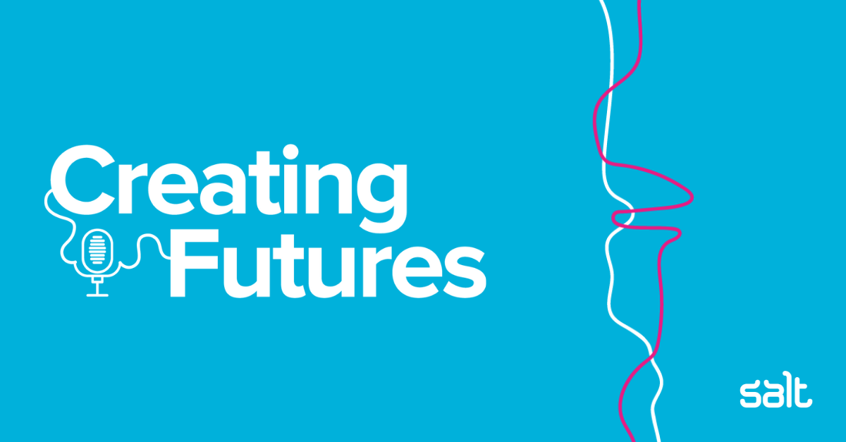 Introducing Salt's new podcast 'Creating Futures'