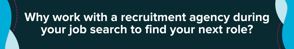 Why work with a recruitment agency during your job search to find your next role