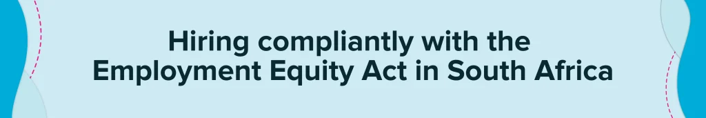 Hiring compliantly with the Employment Equity Act in South Africa