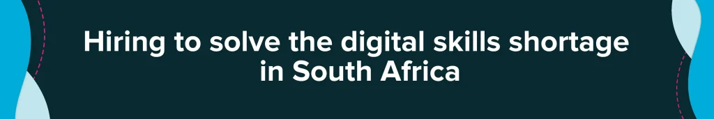 How to solve the digital skills shortage with recruitment agencies in South Africa.