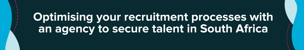 Optimising your recruitment processes with an agency to secure talent in South Africa