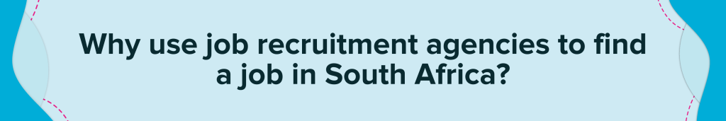 Why use job recruitment agencies to find a job in South Africa?